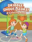 Dribble, Shoot, Score! A Coloring Book By Jupiter Kids Cover Image