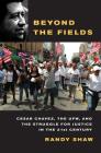 Beyond the Fields: Cesar Chavez, the UFW, and the Struggle for Justice in the 21st Century By Randy Shaw Cover Image