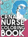 CRNA Nurse Coloring Book: Relaxing Coloring Book Gift for Women Anestetist Nurses Full of Snarky Quotes and Patterns By Salty Saline Cover Image