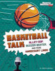 Basketball Talk: Alley-Oop, Buzzer Beater, and More Hardcourt Lingo By Martin Driscoll Cover Image