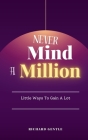 Never Mind A Million: Little Ways To Gain A Lot Cover Image