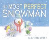 The Most Perfect Snowman: A Winter and Holiday Book for Kids By Chris Britt, Chris Britt (Illustrator) Cover Image