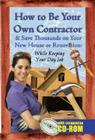 How to Be Your Own Contractor and Save Thousands on Your New House or Renovation While Keeping Your Day Job [With CDROM] Cover Image