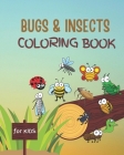 Bugs and Insects Coloring Book for Kids: and Toddlers Ages 3-8 With Large Print Designs of Fun Drawings for Kids to Color. Great Gift for Insect and B Cover Image