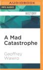 A Mad Catastrophe: The Outbreak of World War I and the Collapse of the Habsburg Empire Cover Image