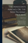 The Innocents Abroad, Or, the New Pilgrims' Progress: Being Some Account of the Steamship Quaker City's Pleasure Excursion to Europe and the Holy Land By Mark Twain Cover Image