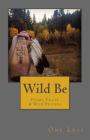 Wild Be: Poems, Praise & Wild Prayers By One Leaf Cover Image