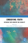 Embodying Youth: Exploring Youth Ministry and Disability By Wesley Ellis (Editor), Michael Langford (Editor) Cover Image