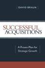 Successful Acquisitions: A Proven Plan for Strategic Growth By David Braun Cover Image