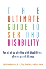 Ultimate Guide to Sex and Disability: For All of Us Who Live with Disabilities, Chronic Pain, and Illness By Miriam Kaufman, Cory Silverberg, Fran Odette Cover Image