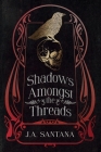 Shadows Amongst the Threads By J. a. Santana Cover Image