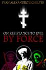 On Resistance to Evil by Force By K. Benois (Translator), Ivan Ilyin Cover Image