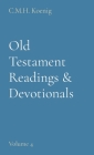 Old Testament Readings & Devotionals: Volume 4 By C. M. H. Koenig (Compiled by), Robert Hawker (With), Charles H. Spurgeon (With) Cover Image