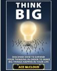 Think Big: Discover How To Expand Your Thinking In Order To Make Big Things Happen In Your Life By Ace McCloud Cover Image