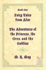 Fairy Tales from Afar--The Adventures of the Princess, the Orcs, and the Goblins By M. R. May Cover Image
