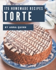 175 Homemade Torte Recipes: Explore Torte Cookbook NOW! By Anna Quinn Cover Image