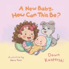 A New Baby, How Can This Be? By Nora Racz (Illustrator), Dawn Kasperski Cover Image