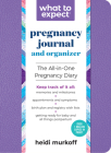 What to Expect Pregnancy Journal and Organizer: The All-in-One Pregnancy Diary Cover Image