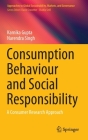 Consumption Behaviour and Social Responsibility: A Consumer Research Approach (Approaches to Global Sustainability) By Karnika Gupta, Narendra Singh Cover Image
