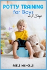 Potty Training for Boys in 3 Days: Guide to Diaper-Free, Stress-Free Toilet Training for Your Toddler (2022 for Beginners) By Adele Nicholls Cover Image