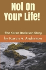 Not On Your Life! (Large Print): The Karen Anderson Story By Karen a. Anderson Cover Image