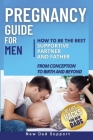 Pregnancy Guide for Men: How to Be the Best Supportive Partner and Father From Conception To Birth and Beyond. Plus 10 Life Hacks for New Dads: By New Dad Support Cover Image