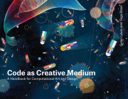 Code as Creative Medium: A Handbook for Computational Art and Design By Golan Levin, Tega Brain Cover Image