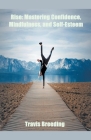 Rise: Mastering Confidence, Mindfulness, And Self-Esteem Cover Image