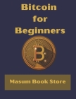 Bitcoin for Beginners by Masum Book Store: A Step by Step Guide to Buying, Selling and Investing in Bitcoin. By Masum Book Store Cover Image