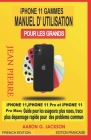 iPHONE 11 GAMMES MANUEL D'UTILISATION POUR LES GRANDS: iPHONE 11, iPHONE 11 Pro et iPHONE 11 Pro Max; Guide pour les usageurs: plus ruses, trucs plus By Jean M. Pierre, Aaron G. Jackson Cover Image