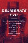 Deliberate Evil: Nathaniel Hawthorne, Daniel Webster, and the 1830 Murder of a Salem Slave Trader By Edward J. Renehan, Jr. Cover Image