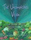 The Uncomplicated Vegan: Simple, Delicious Foods for an Effortless Vegan Life By Christopher S. Harris Cover Image