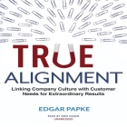 True Alignment: Linking Company Culture with Customer Needs for Extraordinary Results By Edgar Papke, Don Hagen (Read by) Cover Image
