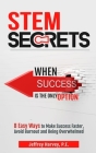 STEM Secrets When Success Is The Only Option: 8 Easy Ways To Make Success Faster, Avoid Burnout and Being Overwhelmed Cover Image