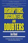 Disruptors, Discounters, and Doubters: A Guide for the Client-Oriented Future of the Real Estate Industry By Joe Rand Cover Image