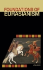 Foundations of Eurasianism: Volume I By Jafe Arnold (Editor), John Stachelski (Editor), Leonid Savin (Introduction by) Cover Image