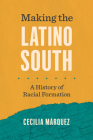 Making the Latino South: A History of Racial Formation By Cecilia Márquez Cover Image