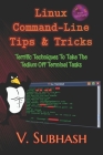 Linux Command-Line Tips & Tricks: Terrific Techniques To Take The Tedium Off Terminal Tasks By V. Subhash Cover Image