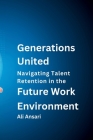 Generations United: Navigating Talent Retention in the Future Work Environment Cover Image