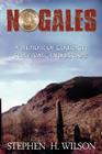 Nogales: A Memoir of Courage, Survival, and Escape By Stephen H. Wilson Cover Image