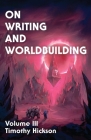 On Writing and Worldbuilding: Volume III By Timothy Hickson, Chris Drake (Cover Design by), Bk Bass (Editor) Cover Image