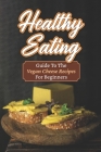 Healthy Eating: Guide To The Vegan Cheese Recipes For Beginners: Vegan Mac And Cheese Recipe By Tynisha Arzu Cover Image