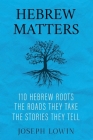 Hebrew Matters: 110 Hebrew Roots; the Roads They Take; the Stories They Tell Cover Image