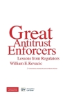 Great Antitrust Enforcers: Lessons from Regulators By William E. Kovacic, Andreas Mundt (Foreword by) Cover Image