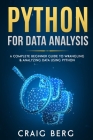 Python For Data Analysis: A Complete Beginner Guide to Wrangling & Analyzing Data Using Python By Craig Berg Cover Image