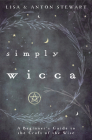 Simply Wicca: A Beginner's Guide to the Craft of the Wise By Lisa Stewart, Anton Stewart Cover Image