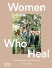 Women Who Heal: Natural Practices for Body and Soul By Emma Drady Cover Image