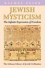 Jewish Mysticism: The Infinite Expression of Freedom (Littman Library of Jewish Civilization) By Rachel Elior, Arthur B. Millman (Translator) Cover Image