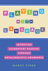Playing with Language: Improving Elementary Reading Through Metalinguistic Awareness (Language and Literacy) By Marcy Zipke Cover Image