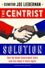 The Centrist Solution: How We Made Government Work and Can Make It Work Again By Senator Joe Lieberman Cover Image
